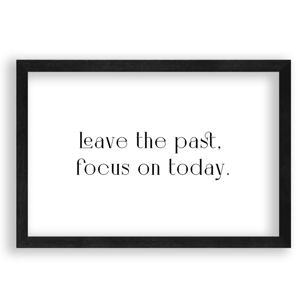 Leave The Past, Focus On Today