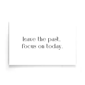 Leave The Past, Focus On Today